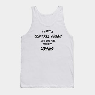 I AM NOT A CONTROL FREAK BUT YOU ARE DOING IIT WRONG Tank Top